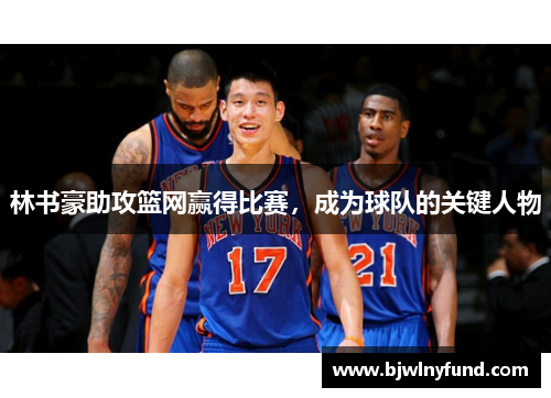 林书豪助攻篮网赢得比赛，成为球队的关键人物