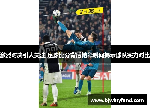 激烈对决引人关注 足球比分背后精彩瞬间揭示球队实力对比